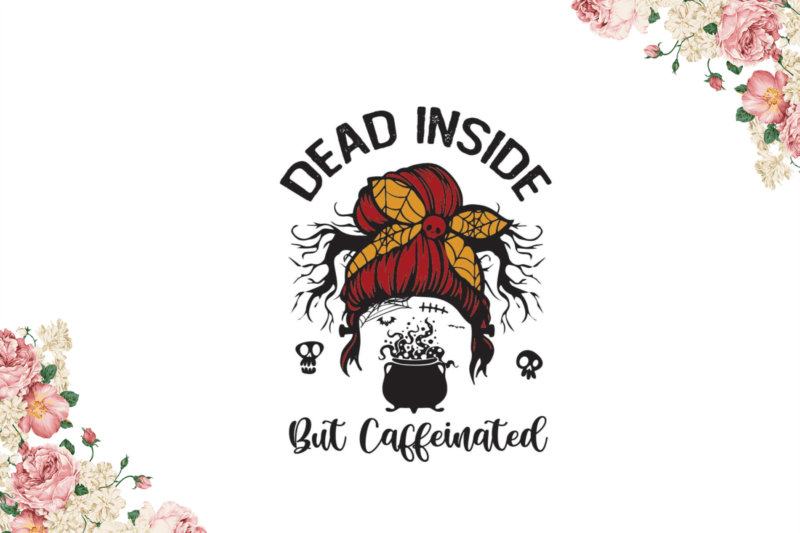 Halloween Gift, Dead Inside But Caffeinated Diy Crafts Svg Files For Cricut, Silhouette Sublimation Files