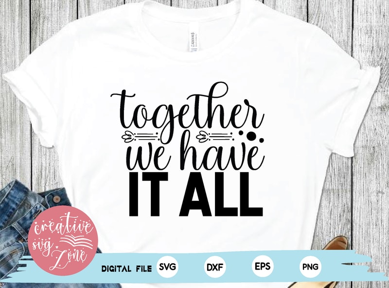 together we have it all - Buy t-shirt designs