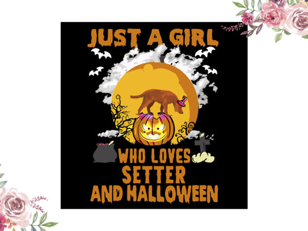 Just a girl who loves setter and halloween gift diy crafts svg files for cricut, silhouette sublimation files vector clipart