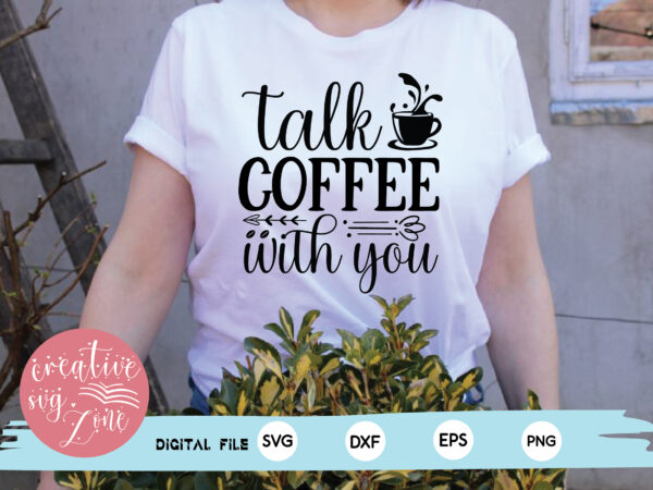 Talk coffee with you t shirt designs for sale