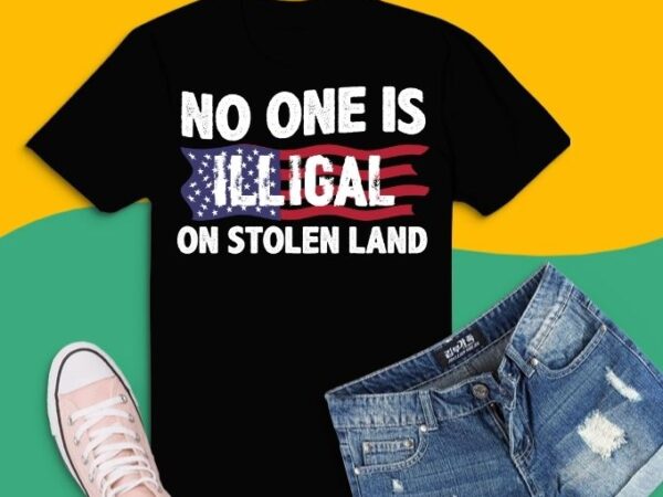 No one is illegal on stolen land america immigrant t-shirt design svg, funny no one is illegal on stolen land png, protest t-shirt