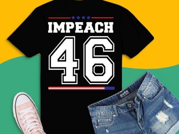 Anti-biden impeachment 46 t-shirt design svg, impeach t-shirt, impeach joe biden shirt, anti-biden impeachment shirt, impeach biden shirt joe,