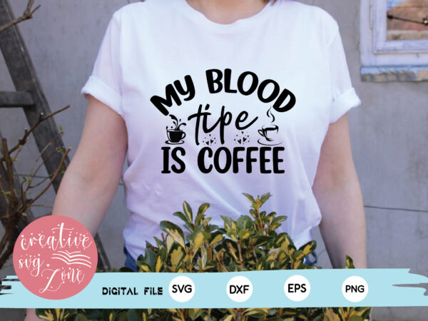 My blood tipe is coffee t shirt designs for sale