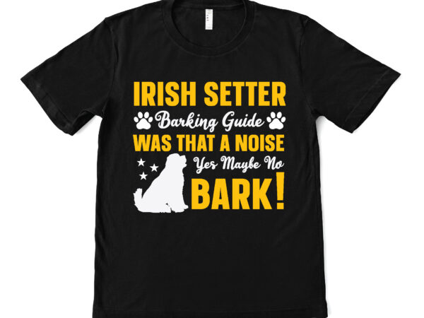 Irish setter barking guide was that a noise yes maybe no bark! t shirt design