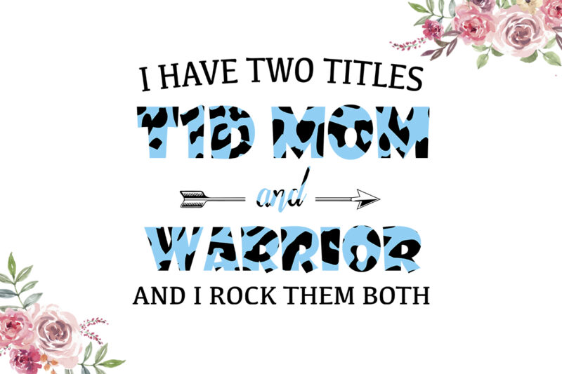 I Have Two Titles T1D Mom And Warrior Blue Cow Pattern Breast Cancer Awareness Diy Crafts Svg Files For Cricut, Silhouette Sublimation Files