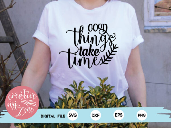 Good things take time t shirt design template