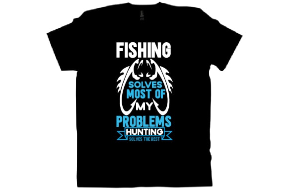 Fishing solves most of my problems hunting solves the rest t shirt design