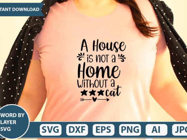 A house is not a home without a cat svg vector for t-shirt