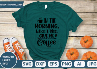 IN THE MORNING WHEN I RISE GIVE ME COFFEE SVG Vector for t-shirt