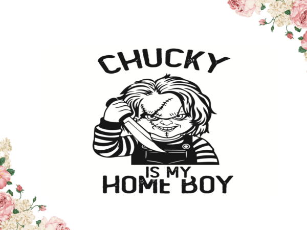 Chucky is my home boy halloween gifts diy crafts svg files for cricut, silhouette sublimation files t shirt vector file