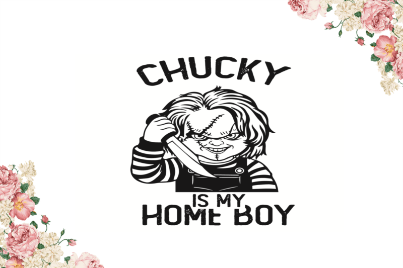 Chucky Is My Home Boy Halloween Gifts Diy Crafts Svg Files For Cricut, Silhouette Sublimation Files