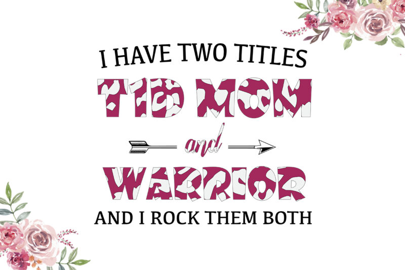 I Have Two Titles T1D Mom And Warrior Pink Pattern Breast Cancer Awareness Diy Crafts Svg Files For Cricut, Silhouette Sublimation Files