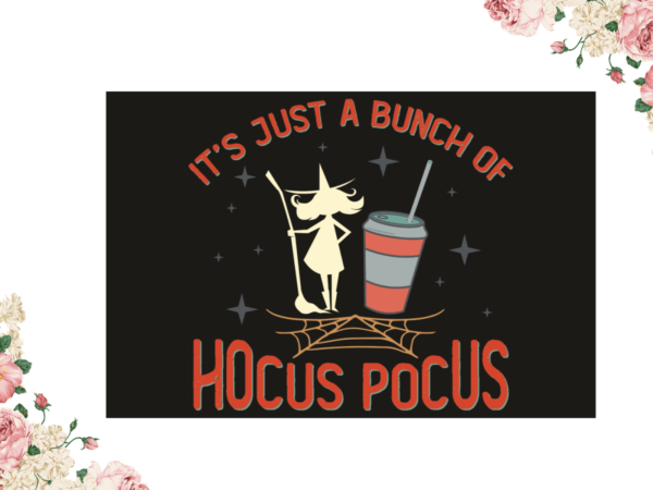 Its just a bunch of hocus pocus halloween diy crafts svg files for cricut, silhouette sublimation files t shirt design for sale