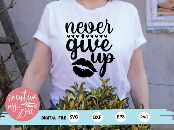 Never give up T shirt vector artwork