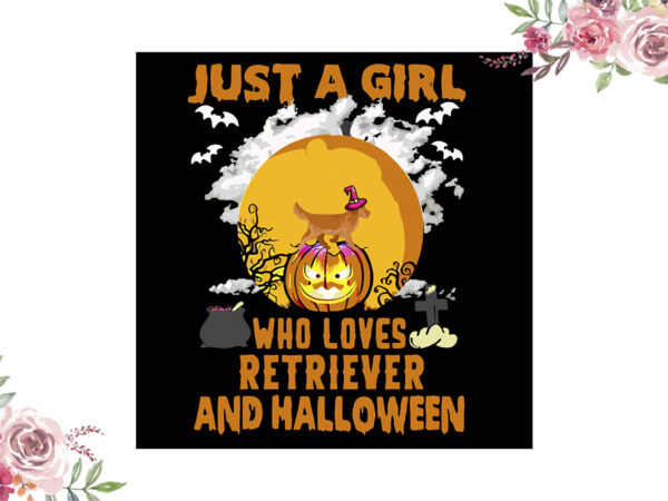 Just a girl who loves retriever and halloween gift diy crafts svg files for cricut, silhouette sublimation files vector clipart