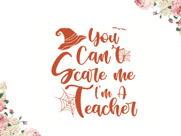 You cant scare me i am a teacher halloween gift idea diy crafts svg files for cricut, silhouette sublimation files t shirt design template