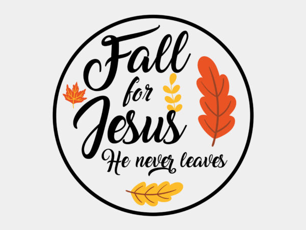 Fall for jesus he never leaves editable svg design