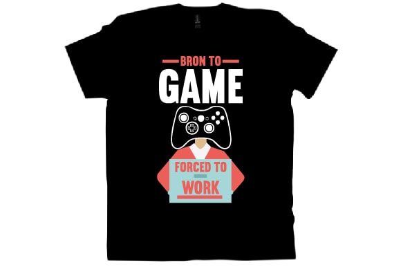 Bron to game forced to work t shirt design