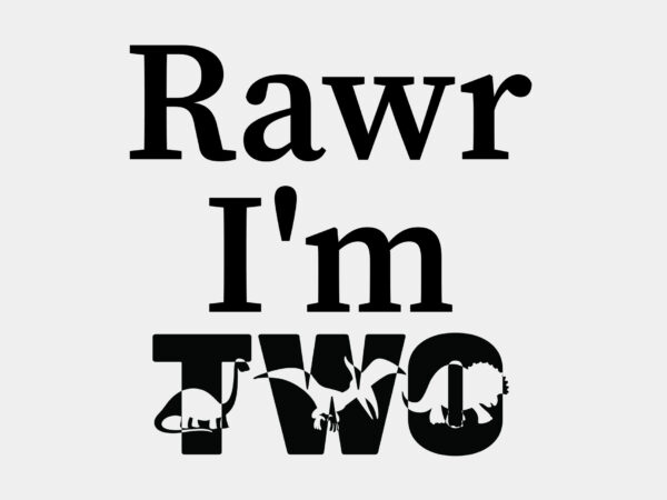 Rawr im two editable tshirt design