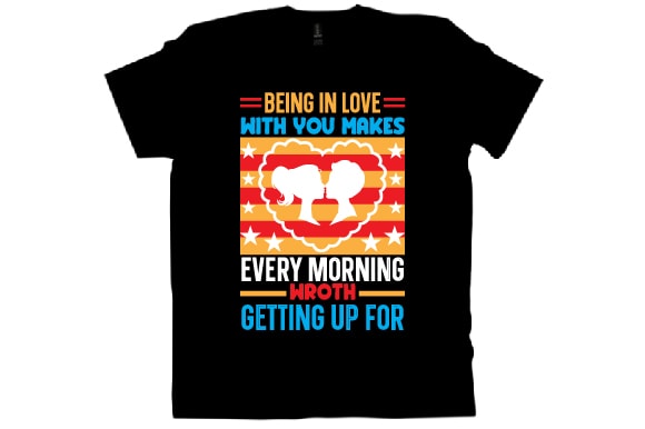 Being in love with you makes every morning wroth getting up for t shirt design