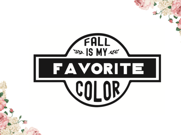 Fall is my favorite color fall gift diy crafts svg files for cricut, silhouette sublimation files t shirt graphic design