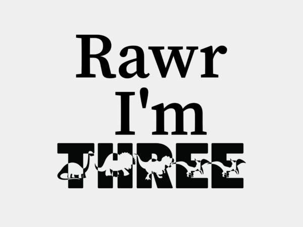 Rawr im three editable tshirt design