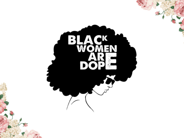 Black girl 2021, black women are dope diy crafts, svg files, silhouette files t shirt template