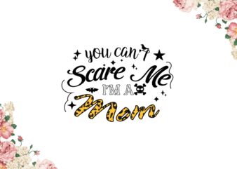 Mom Gift, You Cant Scare Me Im A Mom Diy Crafts Svg Files For Cricut, Silhouette Sublimation Files t shirt designs for sale