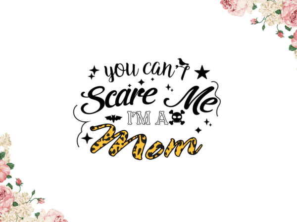 Mom gift, you cant scare me im a mom diy crafts svg files for cricut, silhouette sublimation files t shirt designs for sale