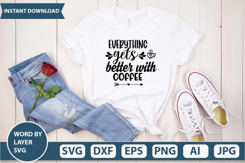 EVERYTHING GETS BETTER WITH COFFEE SVG Vector for t-shirt