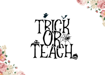 Halloween Gift For Teachers, Trick Or Teach Diy Crafts Svg Files For Cricut, Silhouette Sublimation Files