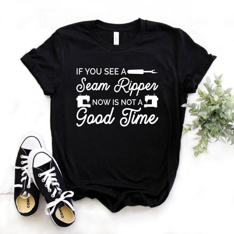 If you see a seam ripper now is not a good time, t-shirt design