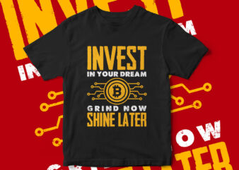 Invest In Your Dream, Grind Now Shine Later, motivational quote, motivational t-shirt design, quote, quote t-shirt design, Invest in Bitcoin, Bitcoin Investment, bitcoin t-shirt design, bitcoin, cryptocurrency, cryptocurrency t-shirt design