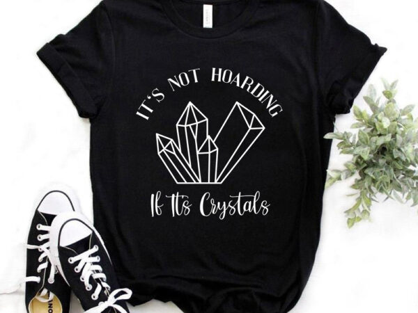 It’s not hoarding if it’s crystals, t-shirt design, crystals vector