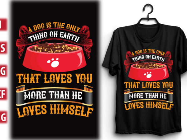 A dog is the only thing on earth that loves you more than he loves himself t shirt vector