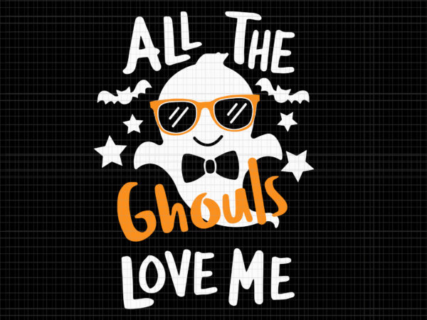 All the ghouls love me svg, boo funny svg, halloween svg, boo halloween svg, funny halloween, ghost svg t shirt vector