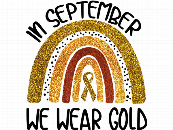 In september we wear gold png, in september we wear gold childhood cancer awareness, cancer awareness png, cancer awareness rainbow t shirt design for sale