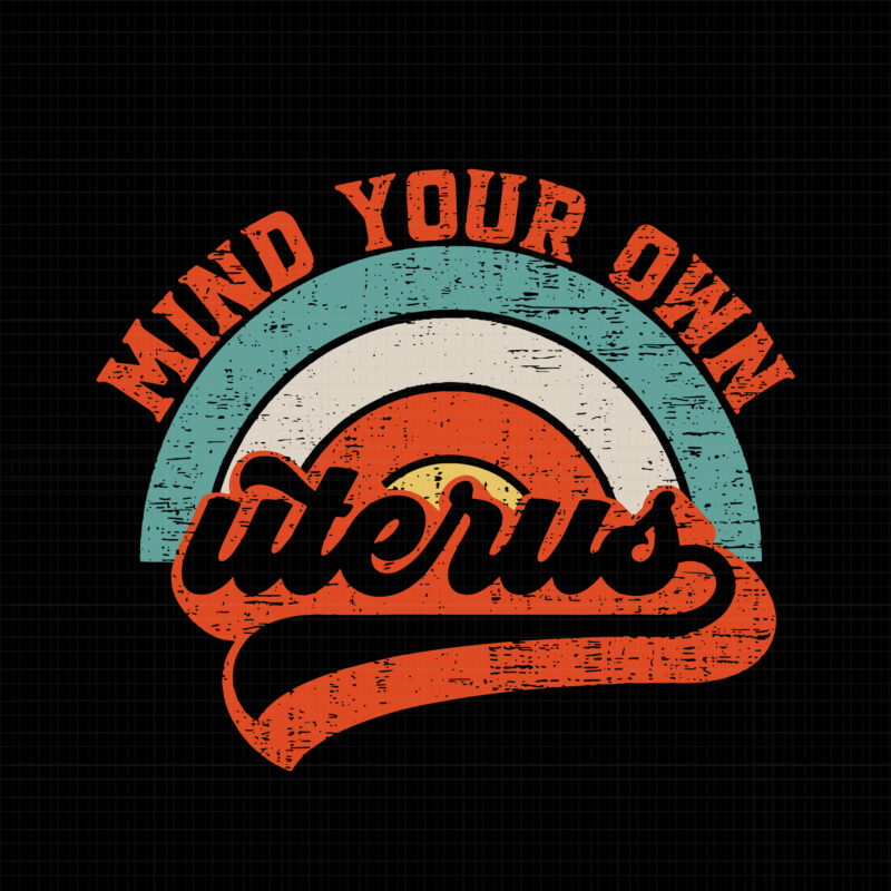 Mind Your Own Uterus Svg, Mind Your Own Uterus Pro Choice Feminist, Funny quote