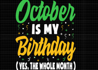 October Is My Birthday The whole Month Svg, October Birthday Cute Svg, October Svg, Birthday Svg