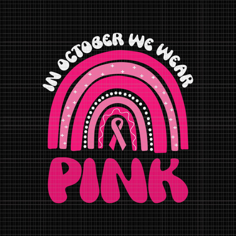 In October We Wear Pink Rainbow Svg, Breast Cancer Awareness Rainbow