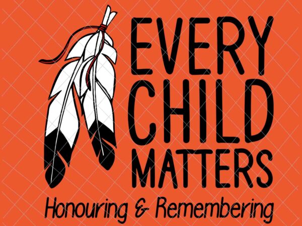 Every child matters svg, honouring & remembering svg, orange day svg, residential schools svg, indigenous education orange day svg vector clipart