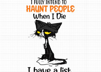 I Fully Intend To Haunt People When I Die Cat Svg, I Have A List, Haunt People Svg, Halloween Svg, Ghost Svg, Halloween Ghost, Ghost vector, Cat Svg, Black Cat