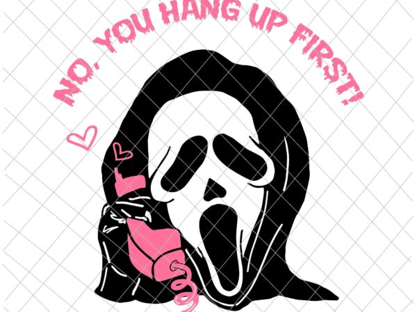 No you hang up first svg, ghostface calling halloween funny svg, scream you hang up svg T shirt vector artwork