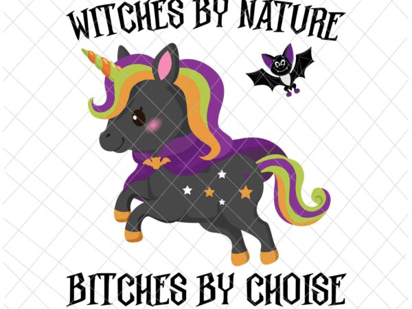 Witches by nature bitches by choise png, unicor witch png, unicor halloween png, halloween quote png t shirt design for sale