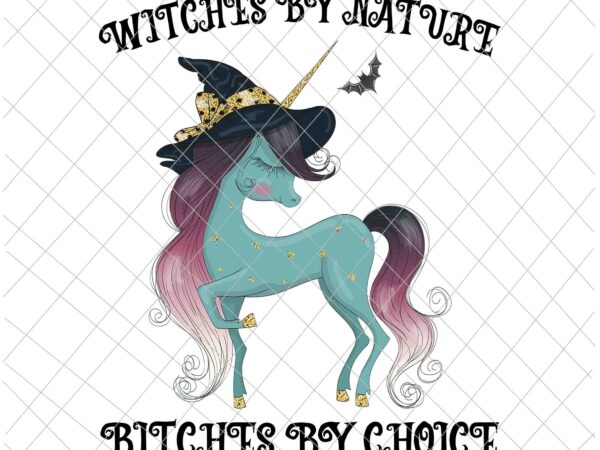 Witches by nature bitches by choise png, unicor witch png, unicor halloween png, halloween quote png t shirt design for sale