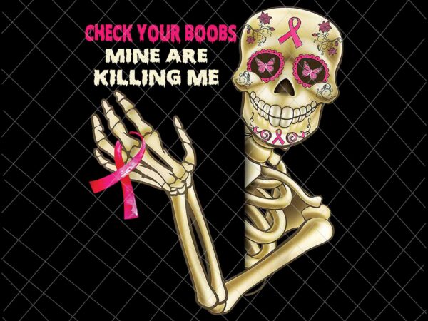 Check Your Boobs Mine Are Killing Me Png, Skeletons Breast Cancer Png,  Breast Cancer Awareness Png, Pink Cancer Warrior Png - Buy t-shirt designs