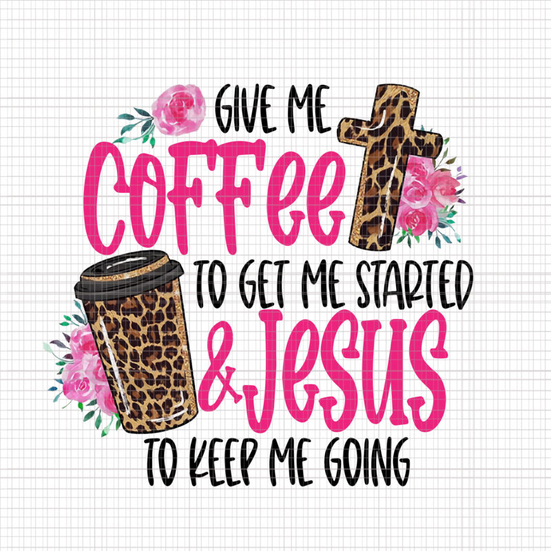 Give Me Coffee To Get Me Started Jesus To Keep Me Going Png, Give Me Coffee To Get Me Started Jesus, Coffee Png, Jesus Vector, Funny Coffee