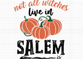 Not All Witch Live In Salem Svg, Witch Quote Svg, Funny Halloween Quote Svg, Halloween Pumpkin Funny Svg T shirt vector artwork