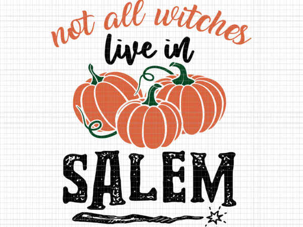 Not all witch live in salem svg, witch quote svg, funny halloween quote svg, halloween pumpkin funny svg T shirt vector artwork