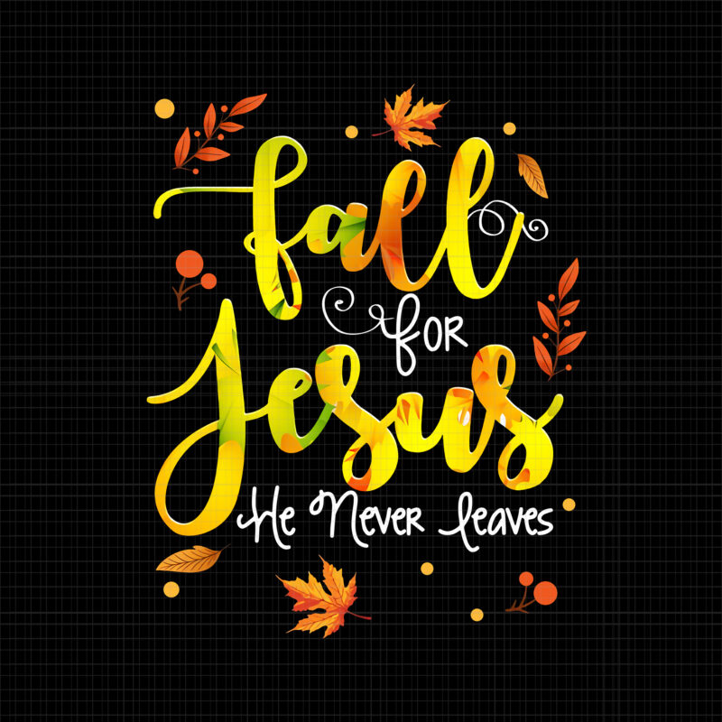 Fall For Jesus He Never Leaves, Fall Autumn Season Christian, Fall For Jesus Colors Png, Christian Png, Autumn Png, Fall Png,October Png, ,Jesus Cross Png, Jesus Png